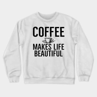 Funny Coffee Makes Life Beautiful Gift Crewneck Sweatshirt